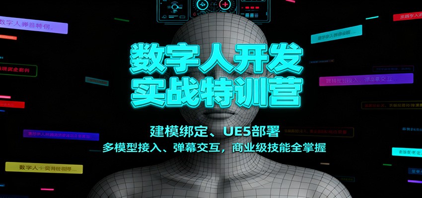 数字人开发实战特训营:建模绑定、UE5部署、多模型接入、弹幕交互,商业级技能全掌握