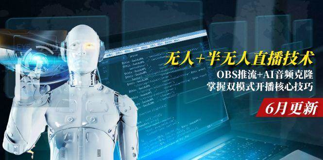 （15024期）无人 半无人直播技术:OBS推流 AI音频克隆 掌握双模式开播核心技巧-6月更新