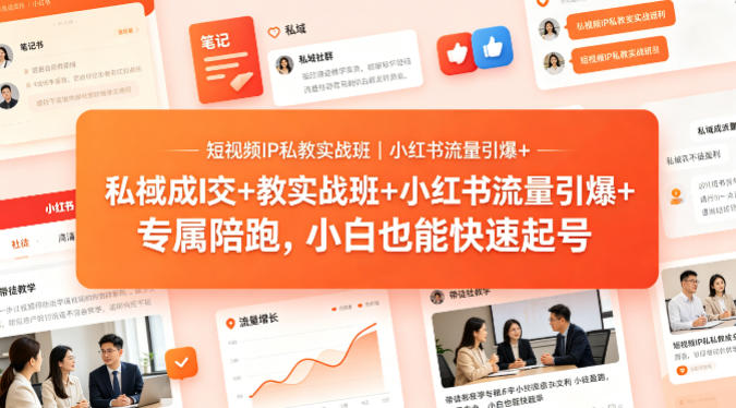 短视频IP私教实战班｜小红书流量引爆 私域成交 带徒盈利，专属陪跑，小白也能快速起号