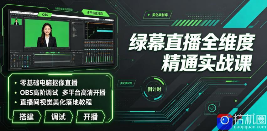 绿幕直播全维度精通实战课｜零基础电脑抠像直播、OBS高阶调试、多平台高清开播、直播间视觉美化落地教程