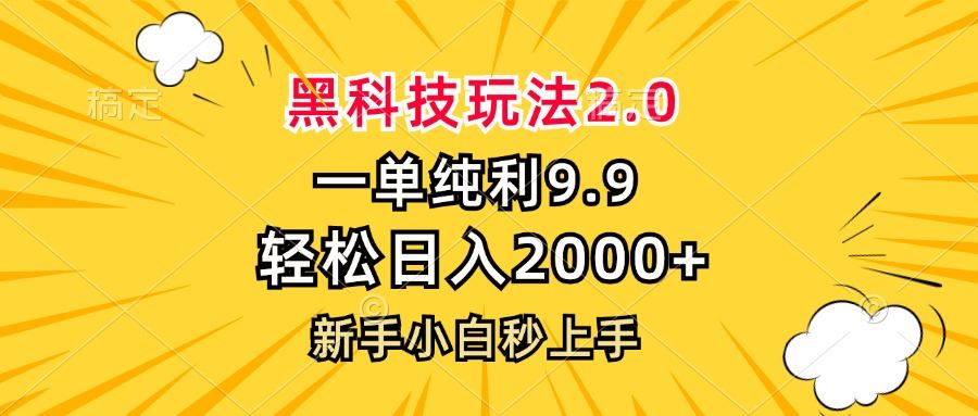 （13099期）黑科技玩法2.0，一单9.9，轻松日入2000 ，新手小白秒上手