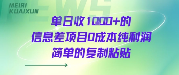 单日收几张 的信息差项目0成本纯利润简单的复制粘贴