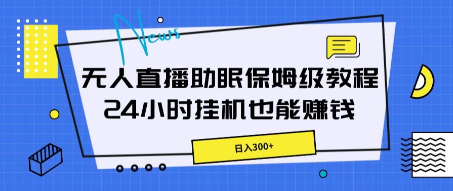 无人直播助眠保姆级教程，24小时挂机也能赚钱
