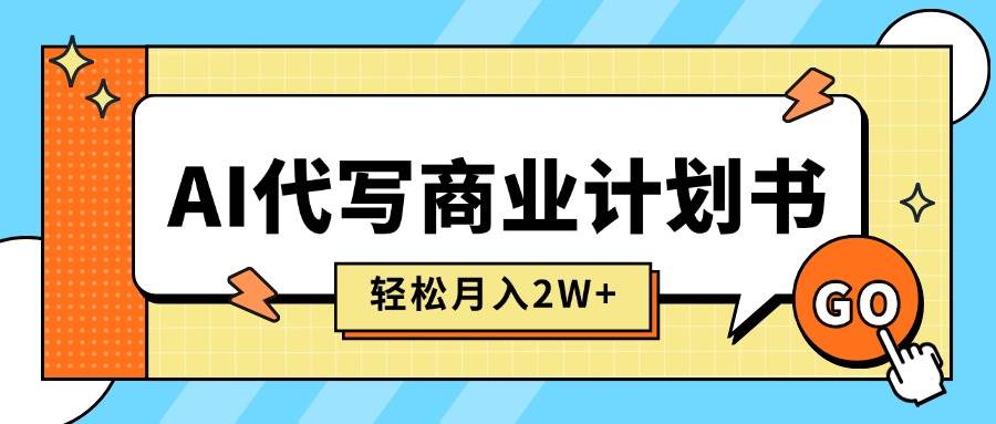 （15765期）AI代写商业计划书，月入2W ，主打长期稳定，快速变现【附提示词】