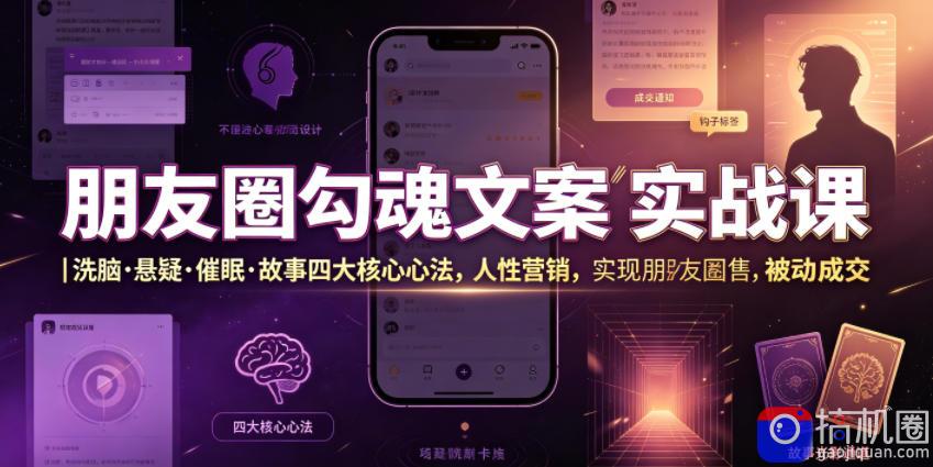 朋友圈勾魂文案实战课｜洗脑·悬疑·催眠·故事四大核心心法，吃透人性营销，实现朋友圈不销而售被动成交