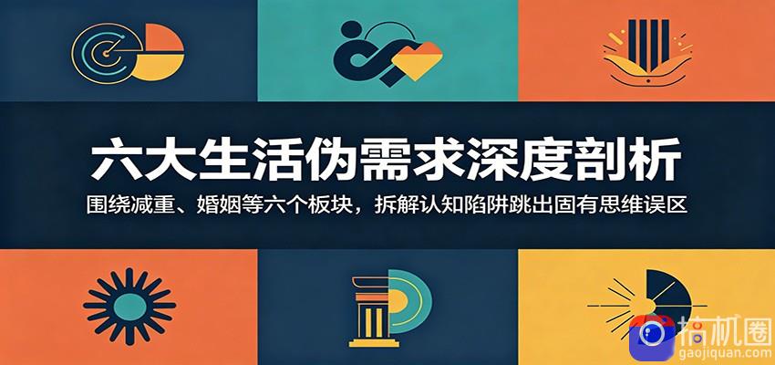 六大生活伪需求深度剖析：围绕减重、婚姻等六个板块，拆解认知陷阱跳出固有思维误区
