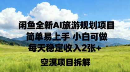 闲鱼全新AI旅游规划项目简单易上手小白可做每天稳定收入2张 