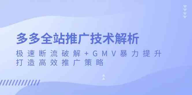 多多全站推广技术解析：极速断流破解 GMV暴力提升，打造高效推广策略