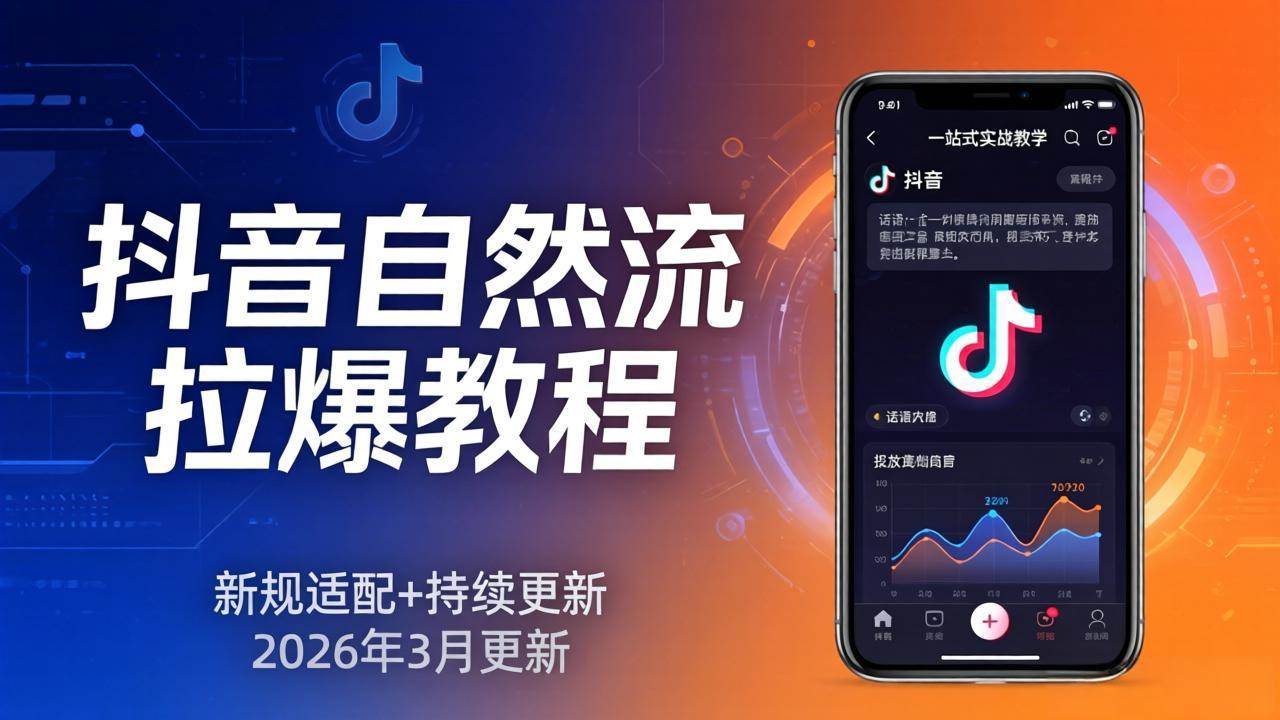 （17785期）抖音自然流拉爆教程：新规适配 持续更新，话术 投放 起号一站式实战教学（更新26年3月）