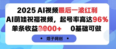 2025AI视频最后一波红利，AI萌娃祝福视频，起号率高达96%，单条收益1k ，0基础可做
