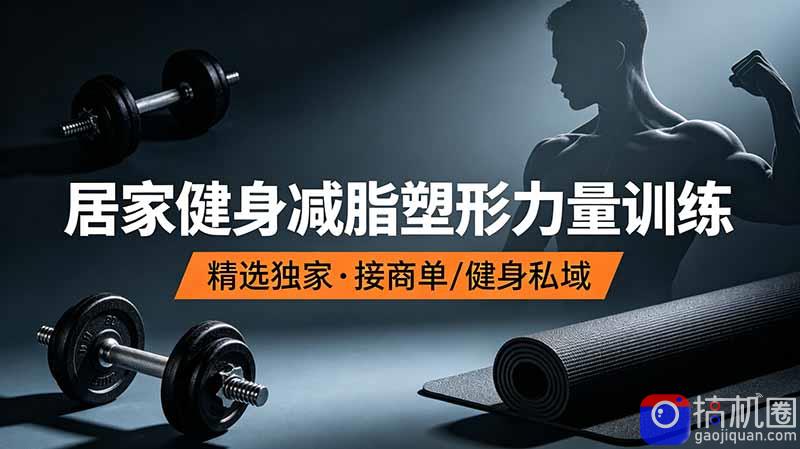 抖音健身热门短视频教学：居家健身减脂塑形力量训练，精选独家，接商单或者健身私域