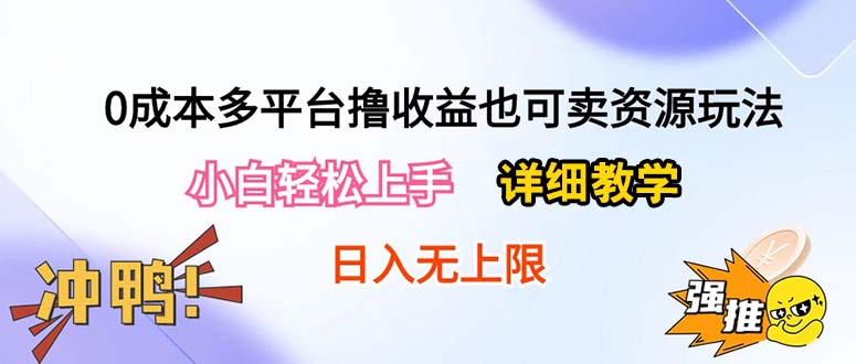 (10293期)0成本多平台撸收益也可卖资源玩法,小白轻松上手。详细教学日入500 附资源