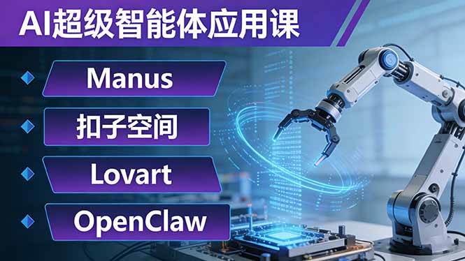 (17635期)AI超级智能体应用课:Manus 扣子空间 Lovart OpenClaw,用AI智能体实现自动化复杂任务