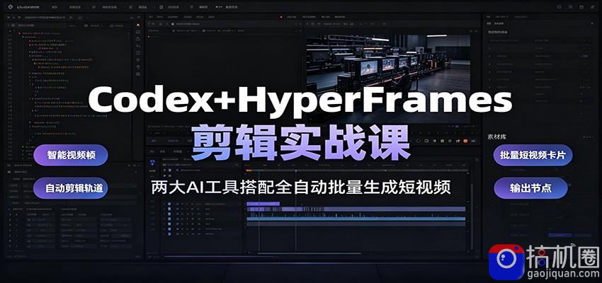 Codex HyperFrames剪辑实战课：两大AI工具搭配全自动批量生成短视频