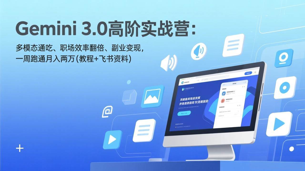 （17386期）Gemini 3.0高阶实战营：多模态通吃、职场效率翻倍、副业变现，一周跑通月入两万(教程 飞书资料)