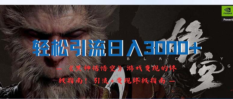 （12335期）轻松引流日入3000 ：《黑神话悟空》游戏变现的终极指南！引流 变现终极…