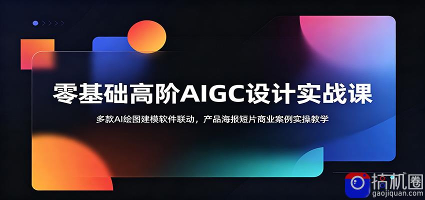 零基础高阶AIGC设计实战课：多款AI绘图建模软件联动，产品海报短片商业案例实操教学