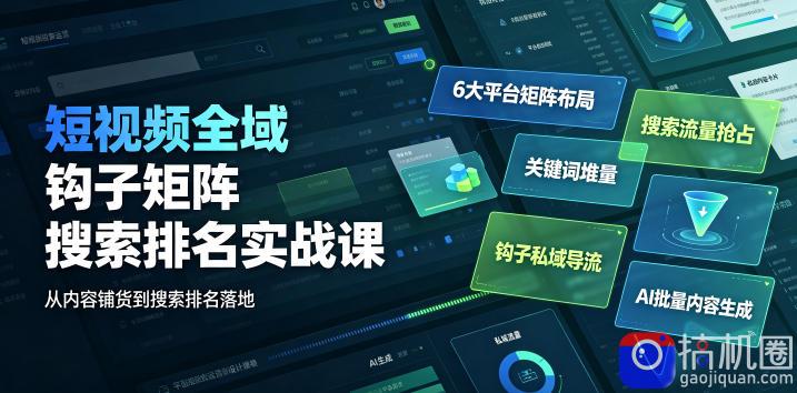 短视频全域钩子矩阵搜索排名实战课|6大平台矩阵布局、关键词堆量抢占搜索流量、钩子私域导流、AI批量内容生成