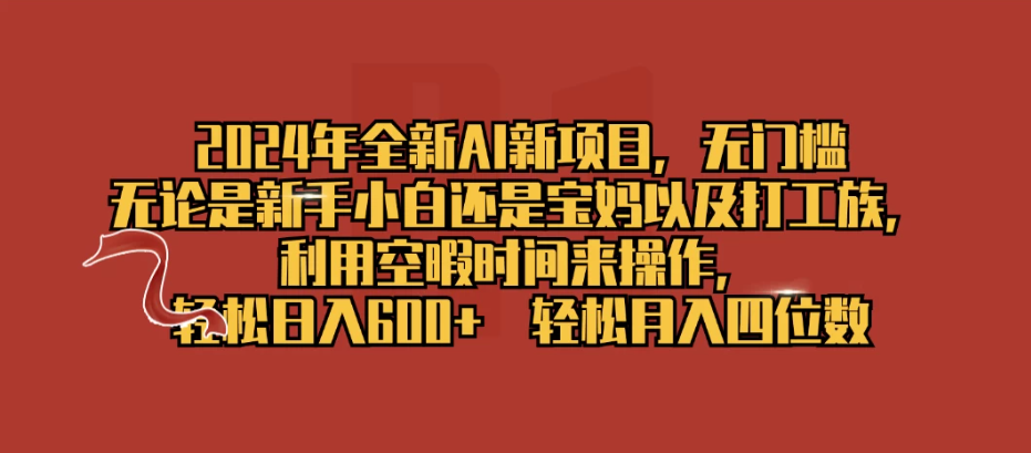 2024年全新AI新项目，无任何门槛，利用空暇时间轻松日入600 