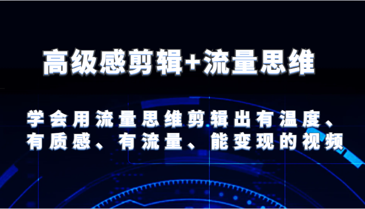 高级感剪辑 流量思维 学会用流量思维剪辑出有温度、有质感、有流量、能变现的视频