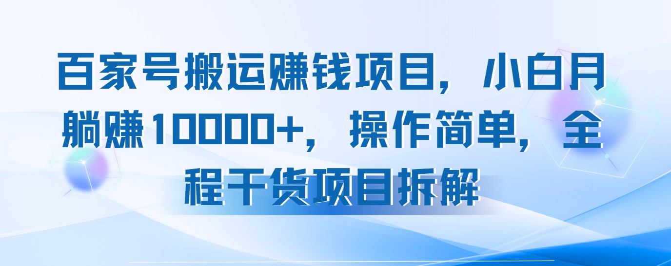 百家号搬运赚钱项目，小白月躺赚10000 ，操作简单，全程干货项目拆解