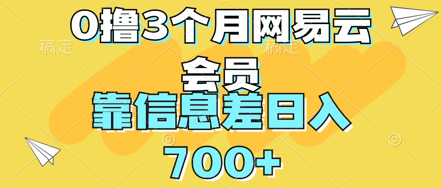 0撸3个月网易云会员，靠信息差轻松日入700 