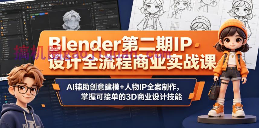 Blender第二期IP设计全流程商业实战课,AI辅助创意建模 人物IP全案制作,掌握可接单的3D商业设计技能
