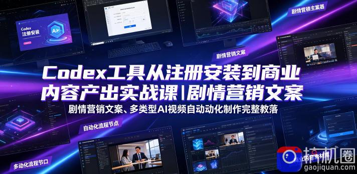 Codex工具从注册安装到商业内容产出实战课｜剧情营销文案、多类型AI视频自动化制作完整落地教程