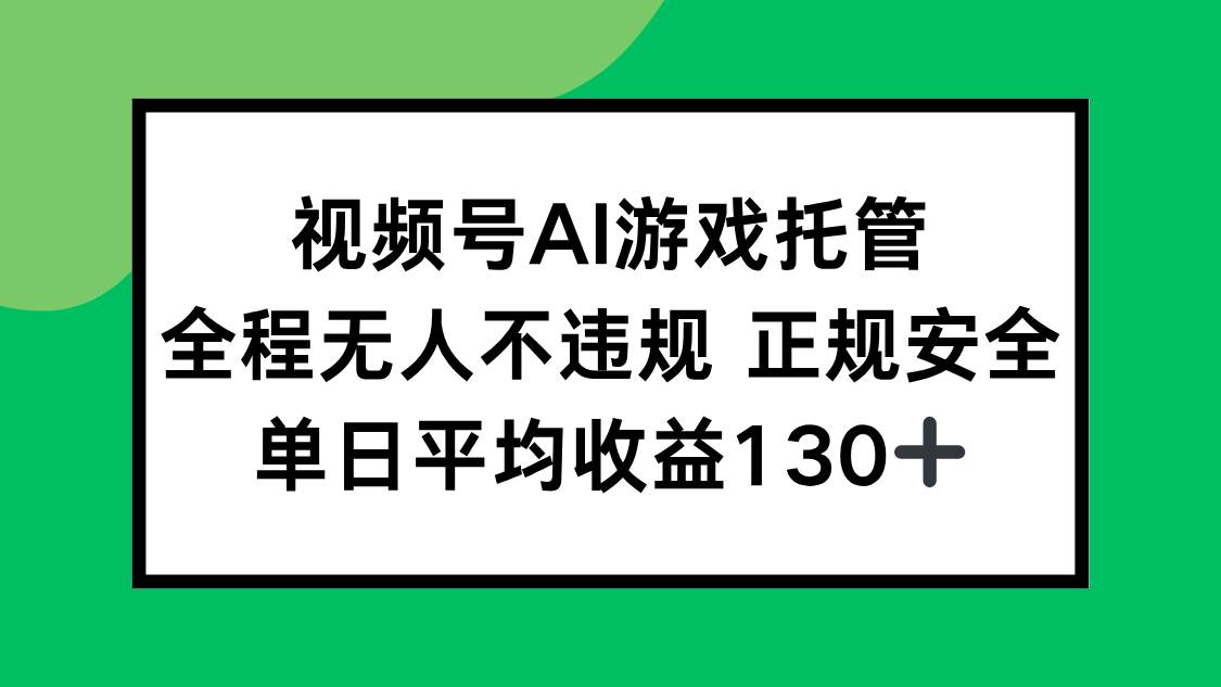 （15488期）视频号AI游戏托管，全程无人不违规 正规安全，单日平均收益130 