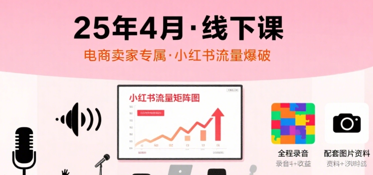 小红书25年4月线下课程，电商卖家小红书流量课，录音 图片
