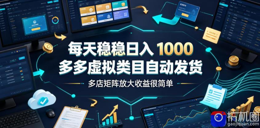 每天稳稳日入1000,多多虚拟类目自动发货,多店矩阵放大收益很简单【揭秘】