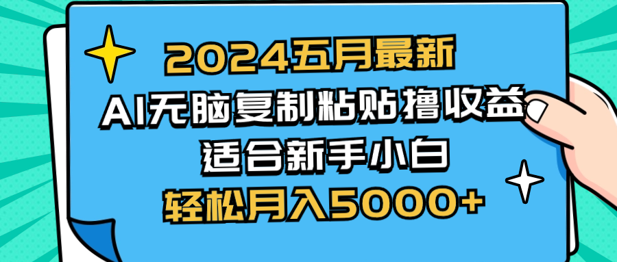 （10578期）2024五月最新AI撸收益玩法 无脑复制粘贴 新手小白也能操作 轻松月入5000 