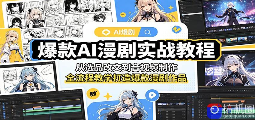爆款AI漫剧实战教程：从选品改文到音视频制作，全流程教学打造爆款漫剧作品