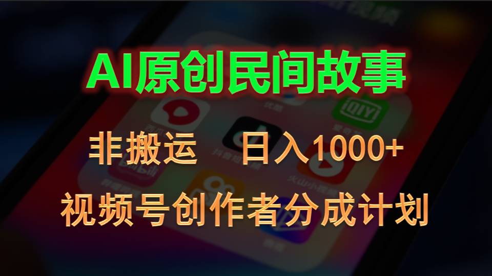 （10913期）2024视频号创作者分成计划，AI原创民间故事，非搬运，日入1000 