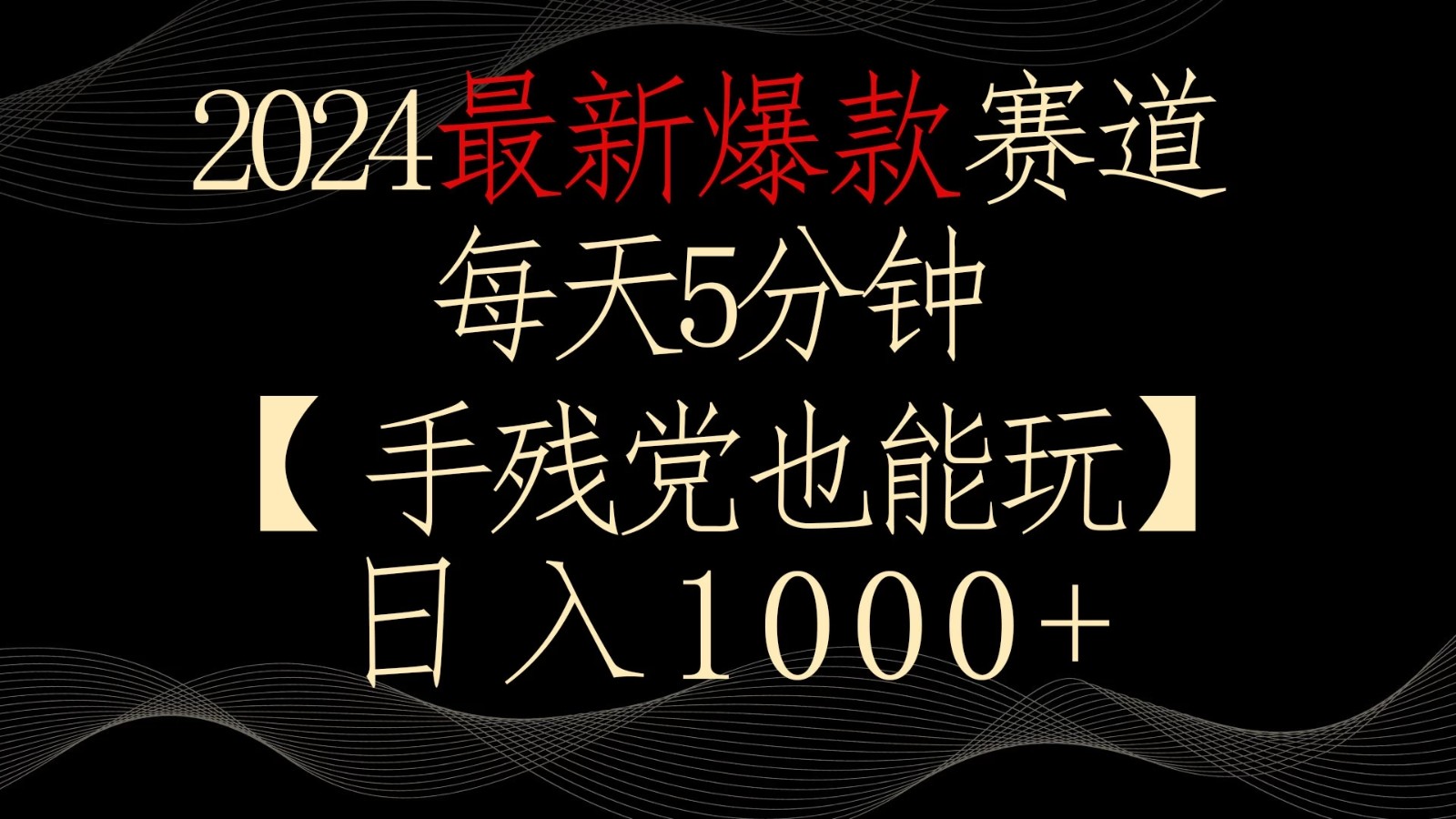2024最新爆款赛道，每天5分钟，手残党也能玩，轻松日入1000 