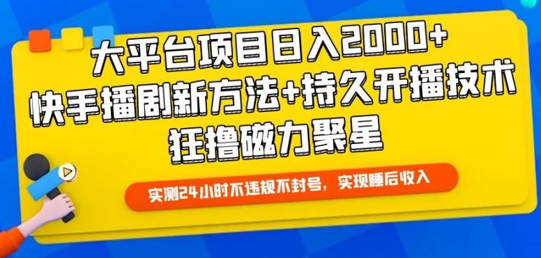 大平台项目日入2000 ,快手播剧新方法 持久开播技术,狂撸磁力聚星【揭秘】