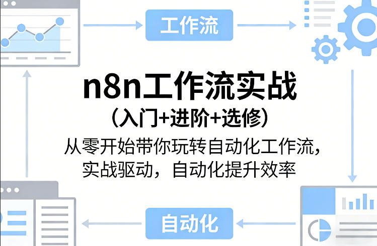 n8n工作流实战（入门 进阶 选修）从零开始带你玩转自动化工作流，实战驱动，自动化提升效率