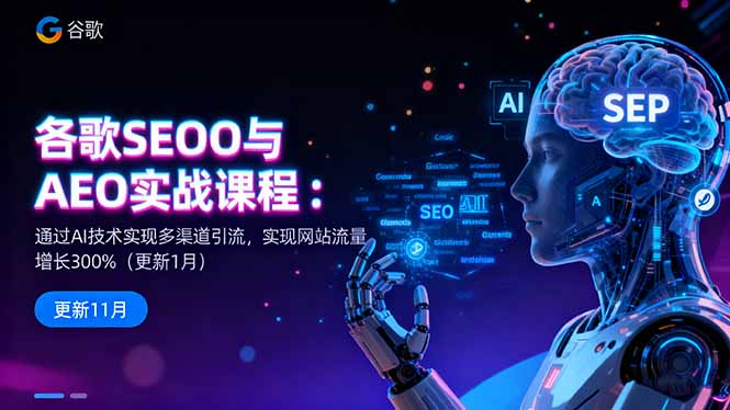 谷歌SEO与AEO实战课程：通过AI技术实现多渠道引流，实现网站流量增长300%