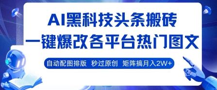 AI黑科技头条搬砖,一键爆改各平台热门图文 自动配图排版,秒过原创,矩阵搞月入2W 【揭秘】