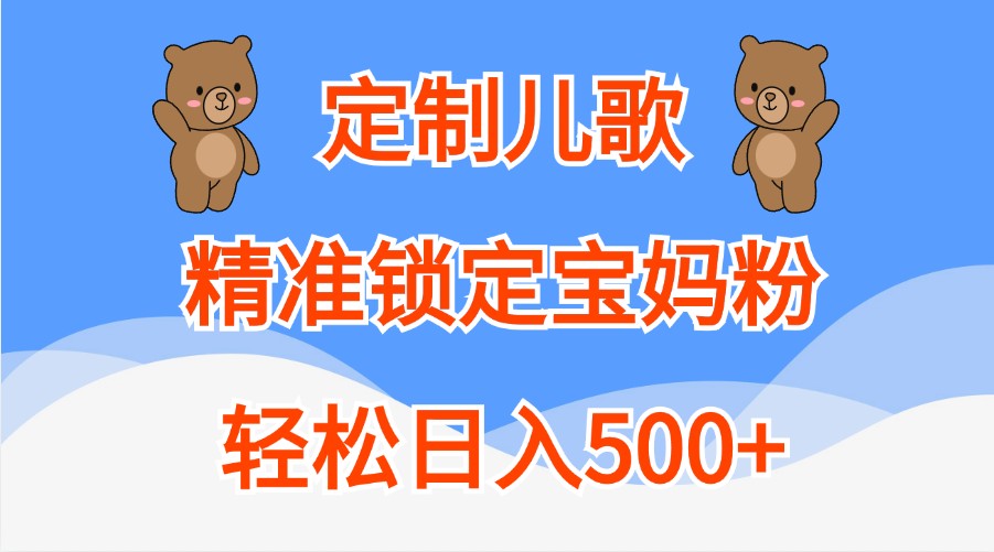 定制儿歌，精准锁定宝妈粉，轻松日入500 