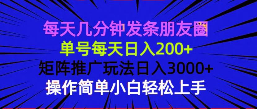 （13919期）每天几分钟发条朋友圈 单号每天日入200  矩阵推广玩法日入3000  操作简…