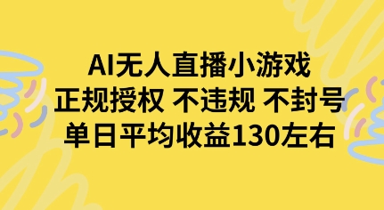 AI无人播小游戏,正规授权不违规 不封号,单日平均收益130左右