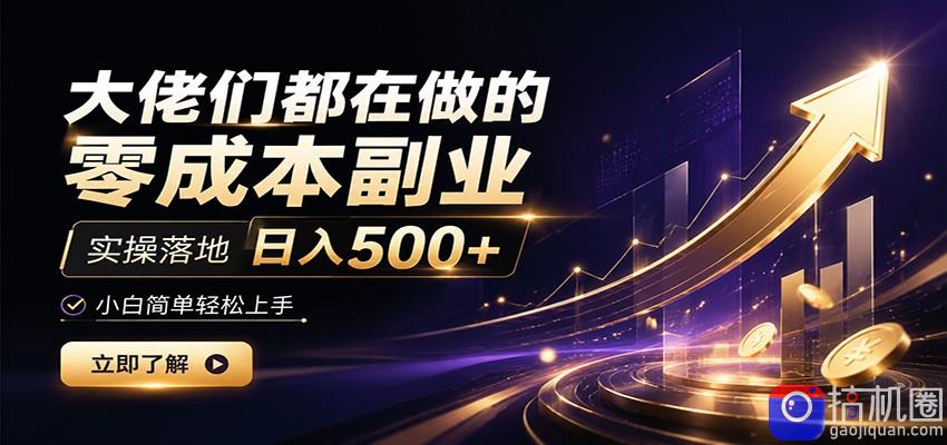 大佬们都在做的零成本副业，实操落地日入500 ，小白一秒上手