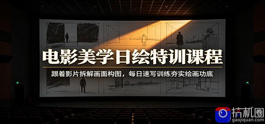 电影美学日绘特训课程：跟着影片拆解画面构图，每日速写训练夯实绘画功底