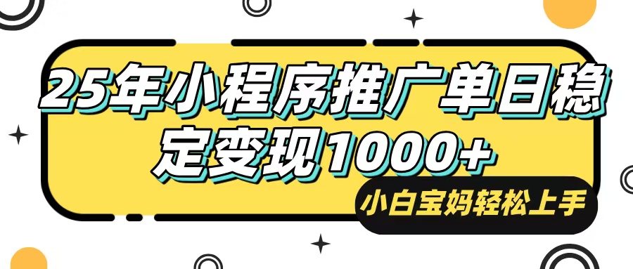 （14298期）25年最新风口，小程序自动推广，，稳定日入1000 ，小白轻松上手
