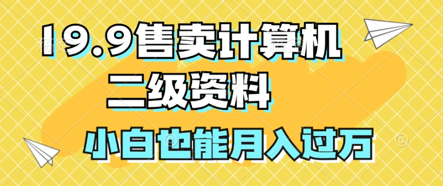 19.9售卖计算机二级资料，发发图片，小白也能月入过万！