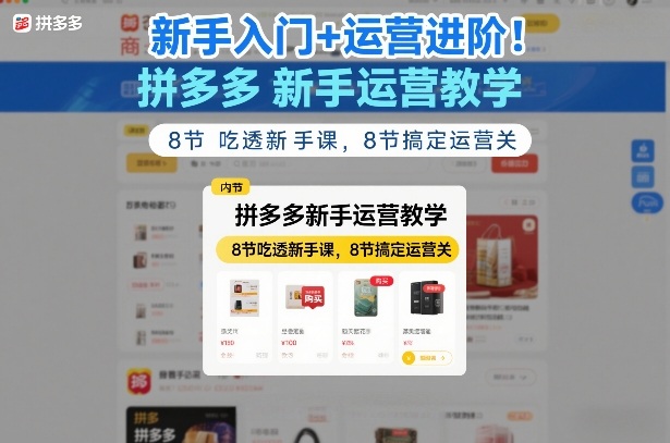 新手入门 运营进阶！拼多多新手运营教学，8节吃透新手课，8节搞定运营关