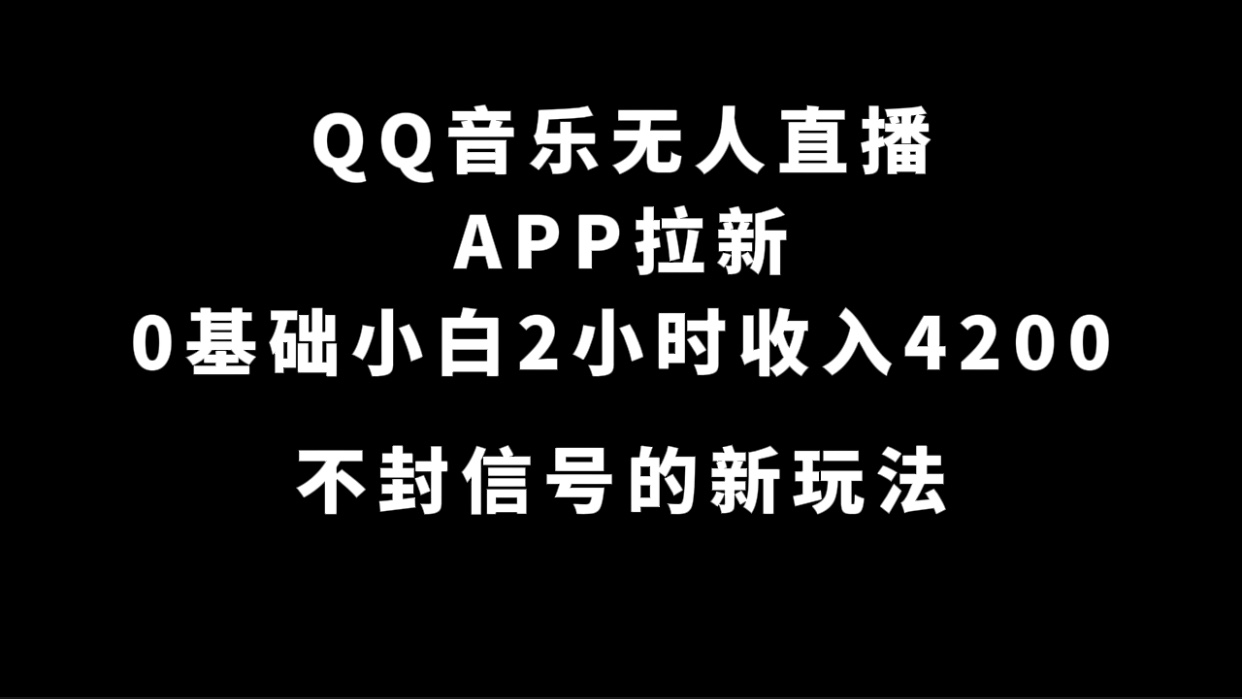 QQ 音乐无人直播 APP 拉新，0 基础小白也可上手，不封号的新玩法（附 500G 素材）