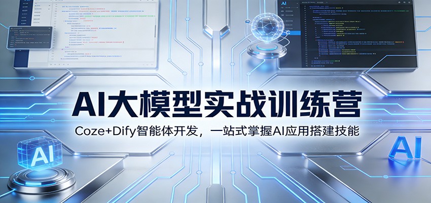 AI大模型实战训练营：Coze Dify智能体开发，一站式掌握AI应用搭建技能