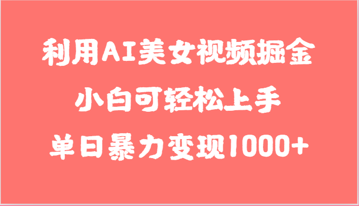 利用AI美女视频掘金，小白可轻松上手，单日暴力变现1000 ，想象不到的简单